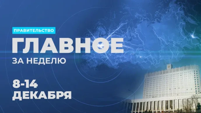 Работа Правительства. Главные события и решения недели Работа Правительства. Главные события и решения недели