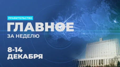 Работа Правительства. Главные события и решения недели