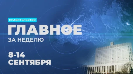 Работа Правительства. Главные события и решения недели