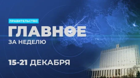 Работа Правительства. Главные события и решения недели