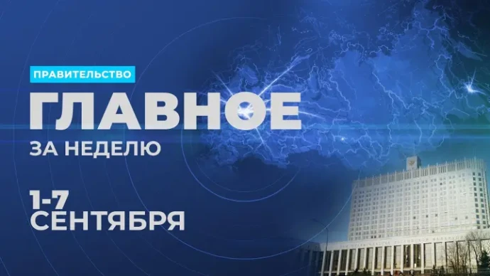 Работа Правительства. Главные события и решения недели